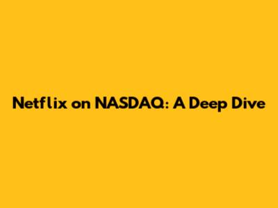 Netflix on NASDAQ: A Deep Dive