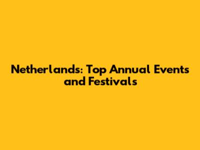 Netherlands: Top Annual Events and Festivals