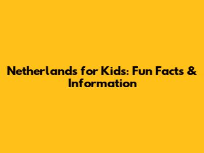 Netherlands for Kids: Fun Facts & Information