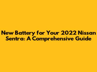 New Battery for Your 2022 Nissan Sentra: A Comprehensive Guide