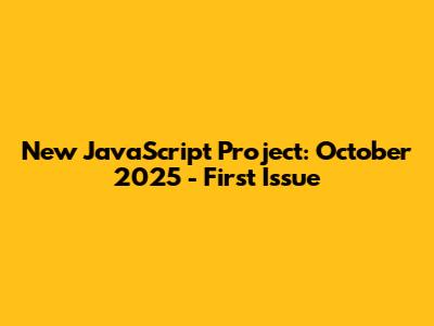 New JavaScript Project: October 2025 - First Issue
