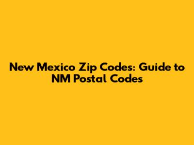 New Mexico Zip Codes: Guide to NM Postal Codes
