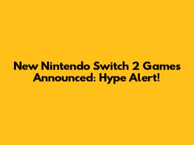 New Nintendo Switch 2 Games Announced: Hype Alert!