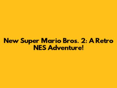 New Super Mario Bros. 2: A Retro NES Adventure!