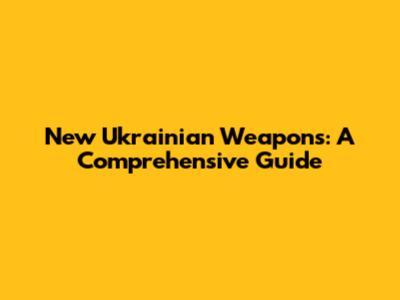 New Ukrainian Weapons: A Comprehensive Guide