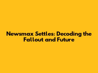 Newsmax Settles: Decoding the Fallout and Future