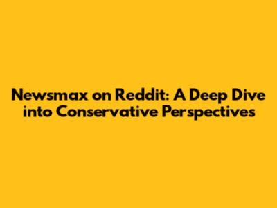 Newsmax on Reddit: A Deep Dive into Conservative Perspectives