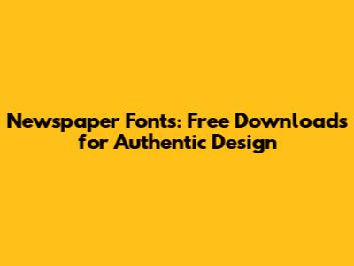 Newspaper Fonts: Free Downloads for Authentic Design