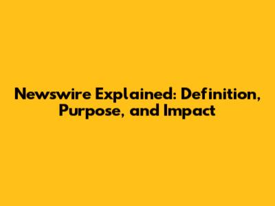 Newswire Explained: Definition, Purpose, and Impact