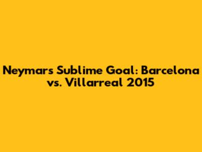 Neymar's Sublime Goal: Barcelona vs. Villarreal 2015