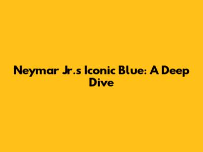 Neymar Jr.'s Iconic Blue: A Deep Dive