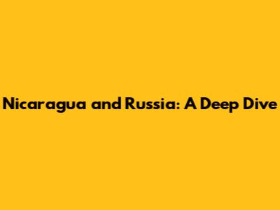 Nicaragua and Russia: A Deep Dive
