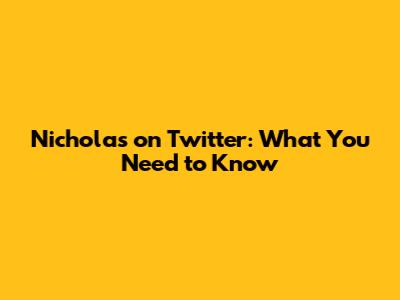 Nicholas on Twitter: What You Need to Know