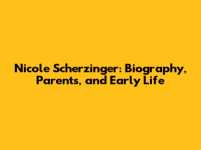 Nicole Scherzinger: Biography, Parents, and Early Life