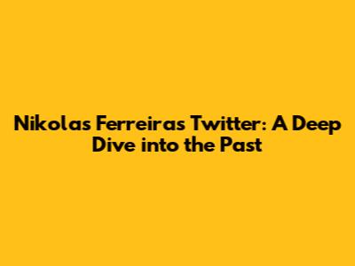 Nikolas Ferreira's Twitter: A Deep Dive into the Past