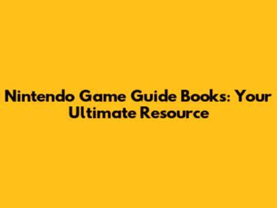 Nintendo Game Guide Books: Your Ultimate Resource