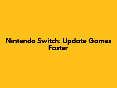 Nintendo Switch: Update Games Faster