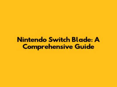 Nintendo Switch Blade: A Comprehensive Guide