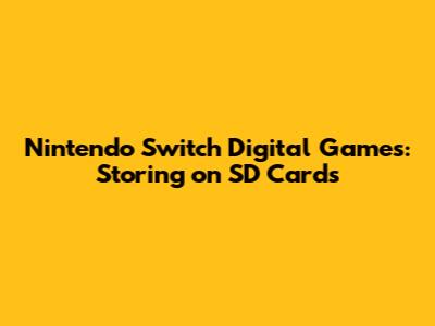 Nintendo Switch Digital Games: Storing on SD Cards