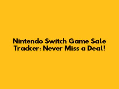 Nintendo Switch Game Sale Tracker: Never Miss a Deal!