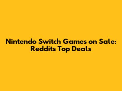 Nintendo Switch Games on Sale: Reddit's Top Deals