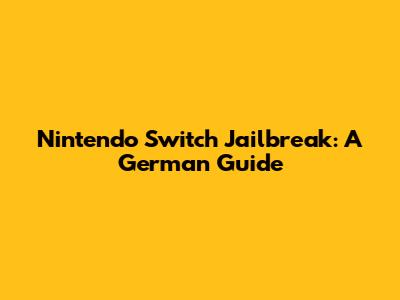 Nintendo Switch Jailbreak: A German Guide