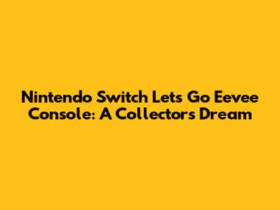 Nintendo Switch Let's Go Eevee Console: A Collector's Dream