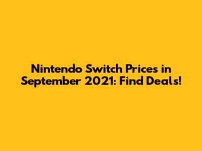 Nintendo Switch Prices in September 2021: Find Deals!