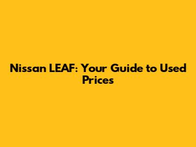 Nissan LEAF: Your Guide to Used Prices