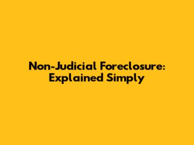 Non-Judicial Foreclosure: Explained Simply