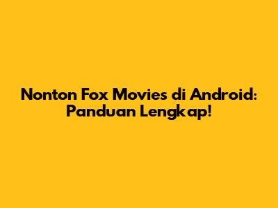 Nonton Fox Movies di Android: Panduan Lengkap!