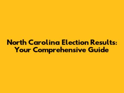 North Carolina Election Results: Your Comprehensive Guide