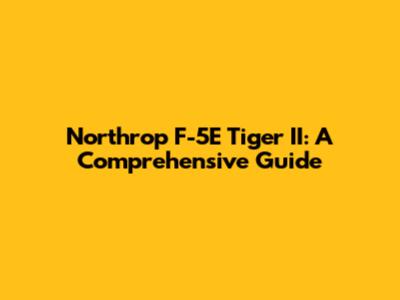 Northrop F-5E Tiger II: A Comprehensive Guide