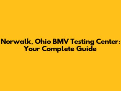 Norwalk, Ohio BMV Testing Center: Your Complete Guide