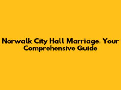 Norwalk City Hall Marriage: Your Comprehensive Guide