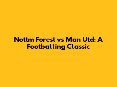 Nottm Forest vs Man Utd: A Footballing Classic