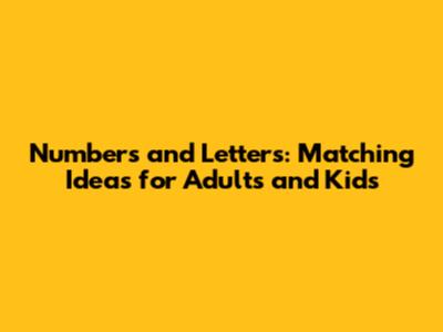 Numbers and Letters: Matching Ideas for Adults and Kids