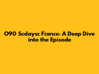 O90 Scdaysc Fiance: A Deep Dive into the Episode