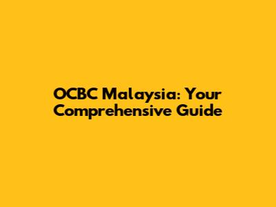 OCBC Malaysia: Your Comprehensive Guide