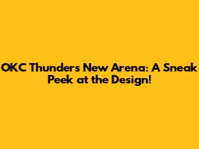 OKC Thunder's New Arena: A Sneak Peek at the Design!