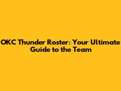 OKC Thunder Roster: Your Ultimate Guide to the Team