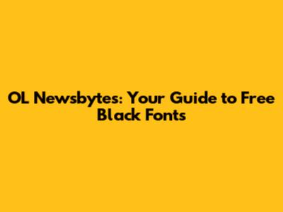 OL Newsbytes: Your Guide to Free Black Fonts
