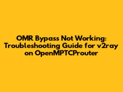 OMR Bypass Not Working: Troubleshooting Guide for v2ray on OpenMPTCProuter