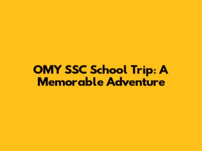 OMY SSC School Trip: A Memorable Adventure