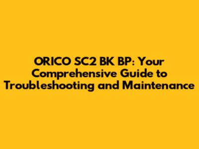 ORICO SC2 BK BP: Your Comprehensive Guide to Troubleshooting and Maintenance