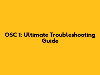 OSC 1: Ultimate Troubleshooting Guide