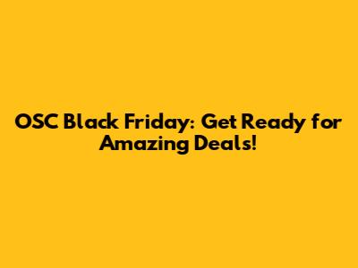 OSC Black Friday: Get Ready for Amazing Deals!