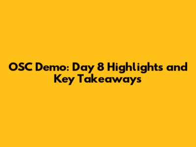 OSC Demo: Day 8 Highlights and Key Takeaways
