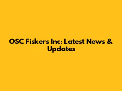 OSC Fiskers Inc: Latest News & Updates