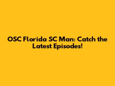 OSC Florida SC Man: Catch the Latest Episodes!